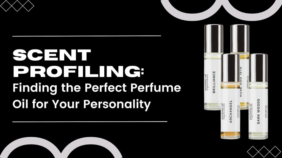 Scent Profiling: Finding the Perfect Perfume Oil for Your Personality