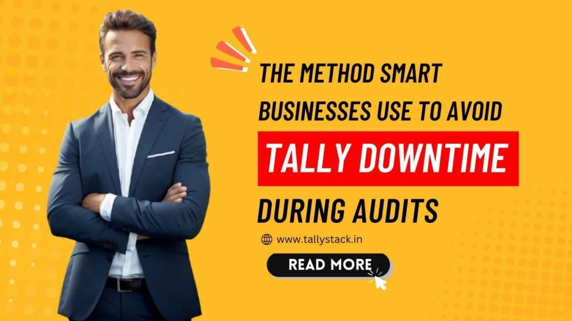 The Method Smart Businesses Use to Avoid Tally Downtime During Audits
