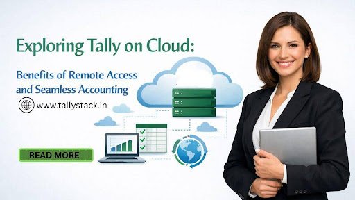 Exploring Tally on Cloud: Benefits of Remote Access and Seamless Accounting