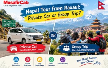 Nepal Tour from Raxaul: Private Car or Group Trip?